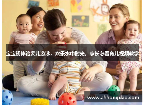 宝宝初体验婴儿游泳，欢乐水中时光，家长必看育儿视频教学